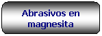Rettangolo arrotondato: Abrasivos en magnesita
