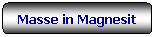 Rettangolo arrotondato: Masse in Magnesit
